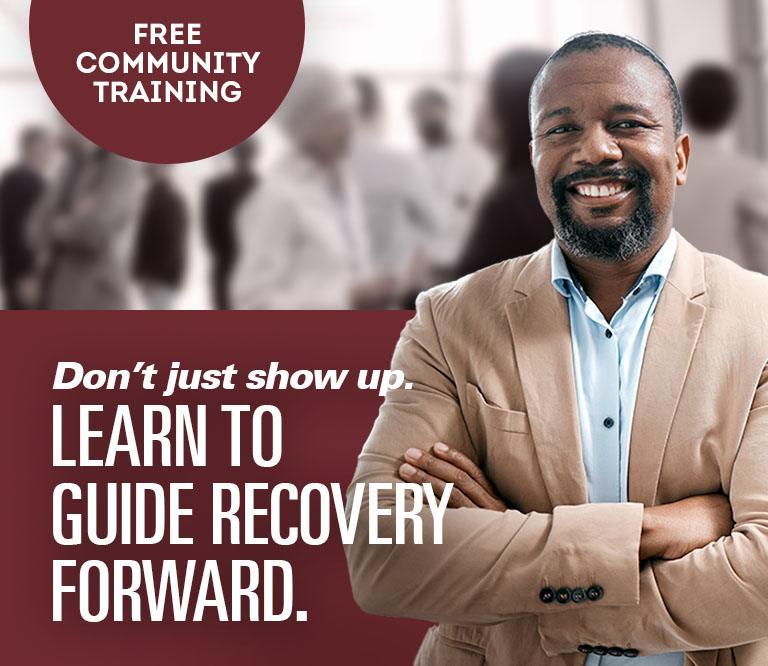 Free community training. Don’t just show up. Learn to guide recovery forward.
